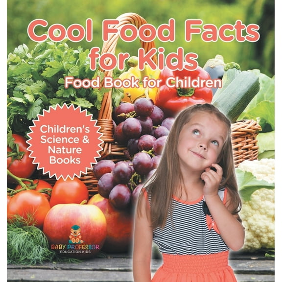 Cool Food Facts for Kids: Food Book for Children Children's Science & Nature Books, (Hardcover)