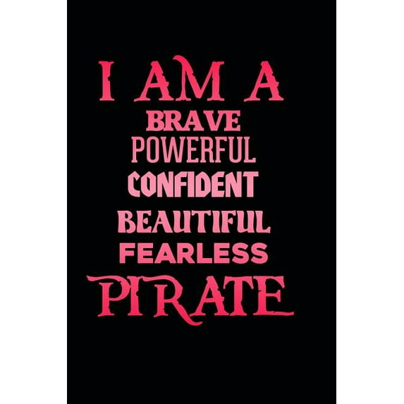 I Am a Brave Powerful Confident Beautiful Fearless Pirate: Beautiful Pirate Journal