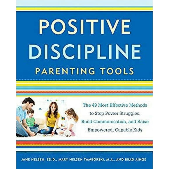 Pre-Owned Positive Discipline Parenting Tools : The 49 Most Effective Methods to Stop Power Struggles, Build Communication, and Raise Empowered, Capable Kids 9781101905340