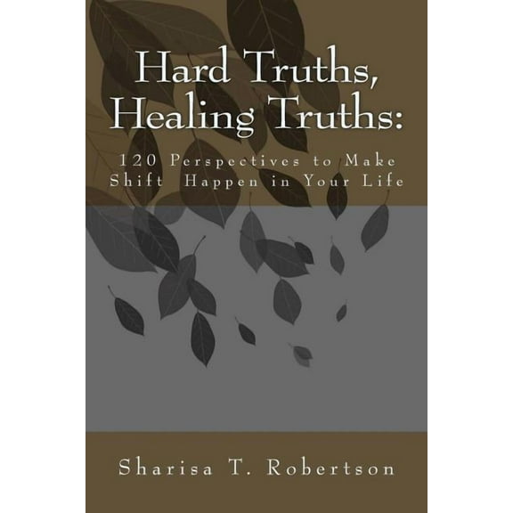 Hard Truths, Healing Truths: 120 Perspectives to Make Shift Happen in Your Life, (Paperback)