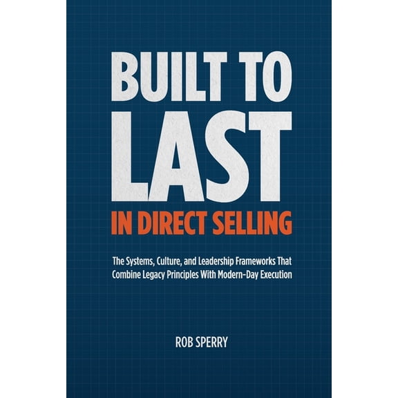 Built to Last in Direct Selling: The Systems, Culture, and Leadership Frameworks That Combine Legacy Principles With Mod, (Paperback)