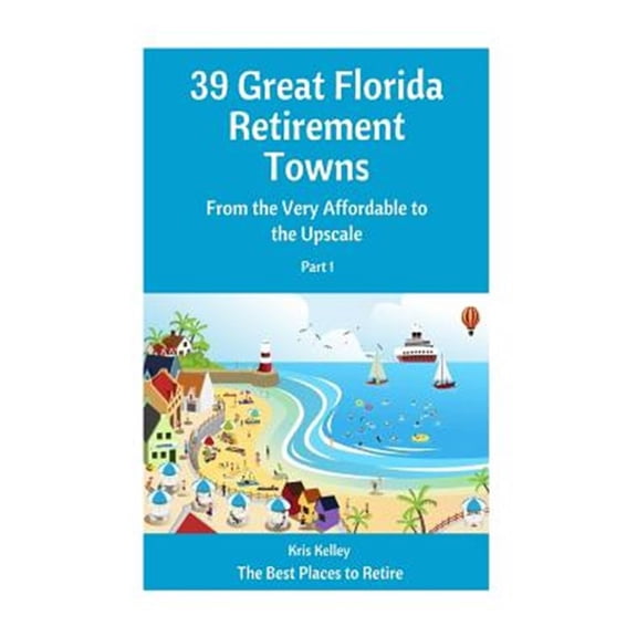The Best Places to Retire: 39 Great Florida Retirement Towns: From the Very Affordable to the Upscale (Paperback)
