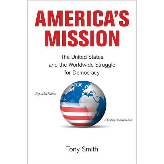 Princeton Studies in International Histo America's Mission: The United States and the Worldwide Struggle for Democracy - Expanded Edition, Book 139, (Paperback)