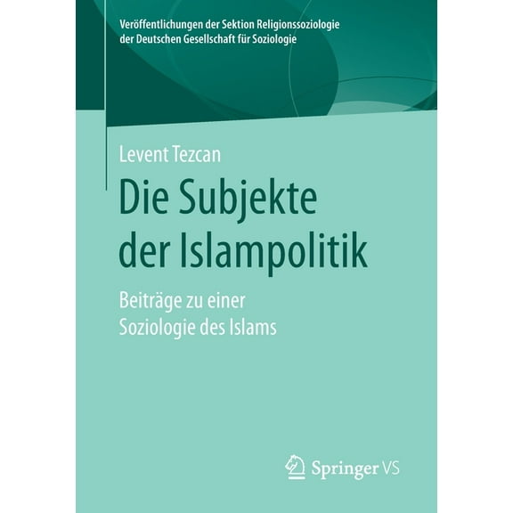 Veröffentlichungen Der Sektion Religions Die Subjekte Der Islampolitik: Beiträge Zu Einer Soziologie Des Islams, (Paperback)