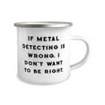 thumbnail image 2 of Funny Metal Detecting Gifts, If Metal Detecting is Wrong, I Don't Want to Be Right, Love 12oz Camper Mug For Friends From, 2 of 2