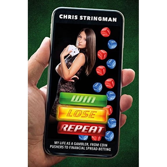 Win. Lose. Repeat.: My Life As A Gambler, From Coin Pushers to Financial Spread-Betting - Stringman, Chris