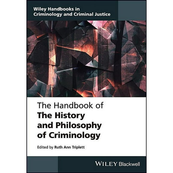 Wiley Handbooks in Criminology and Criminal Justice: The Handbook of the History and Philosophy of Criminology (Hardcover)