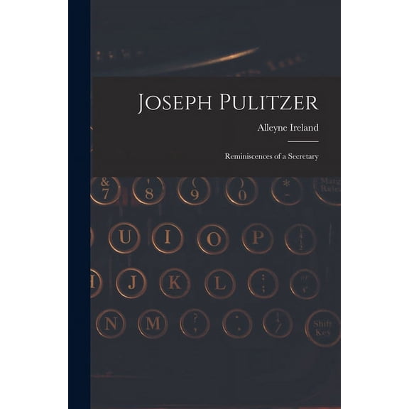Joseph Pulitzer : Reminiscences of a Secretary (Paperback)