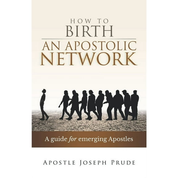 How to Birth an Apostolic Network: A quide for emerging Apostles (Paperback)