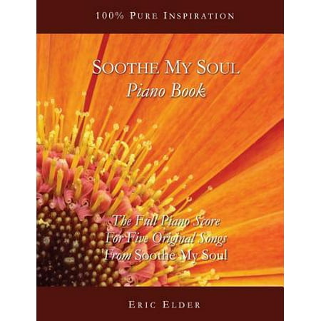Soothe The Soul Soothe My Soul Piano Book : The Full Piano Score for Five Original Songs from