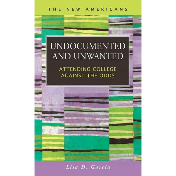 New Americans: Recent Immigration and American Society: Undocumented and Unwanted: Attending College Against the Odds (Hardcover)