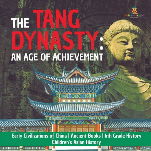 The Tang Dynasty: An Age of Achievement Early Civilizations of China Ancient Books 6th Grade History Children's Asian Hi, (Paperback)