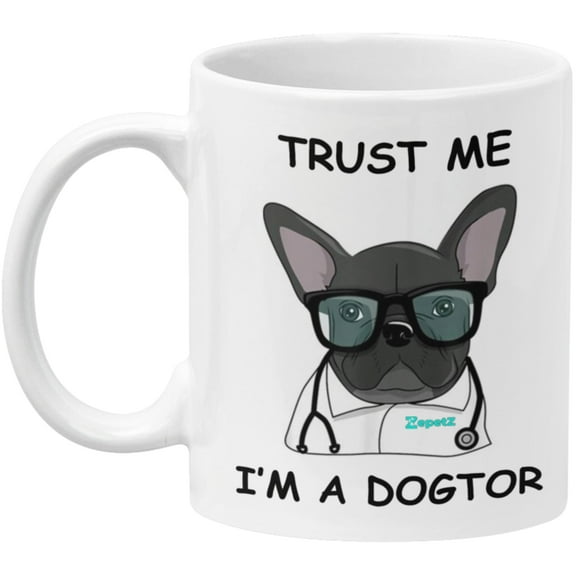 Zepetz Funny Ceramic Mug, Trust Me I'm a Dogtor,  Veterinarian Gag Gift with French Bulldog, Microwave & Dishwasher Safe, 11 oz . (White)