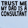 thumbnail image 2 of CafePress - Trust Me My Dad Is A Consultant Body Suit - Baby Light Bodysuit, Size Newborn - 24 Months, 2 of 4