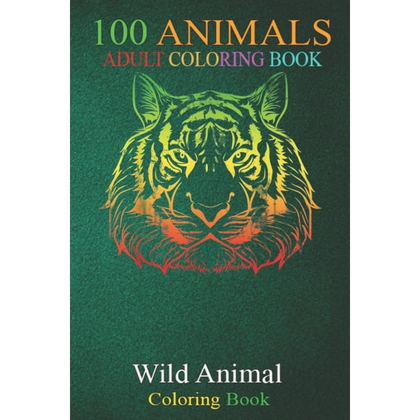 Download 100 Animals Asian Animal Portrait Big Cat Colorful Tiger An Adult Wild Animals Coloring Book With Lions Elephants Owls Horses Dogs Cats And Many More Paperback Walmart Com Walmart Com