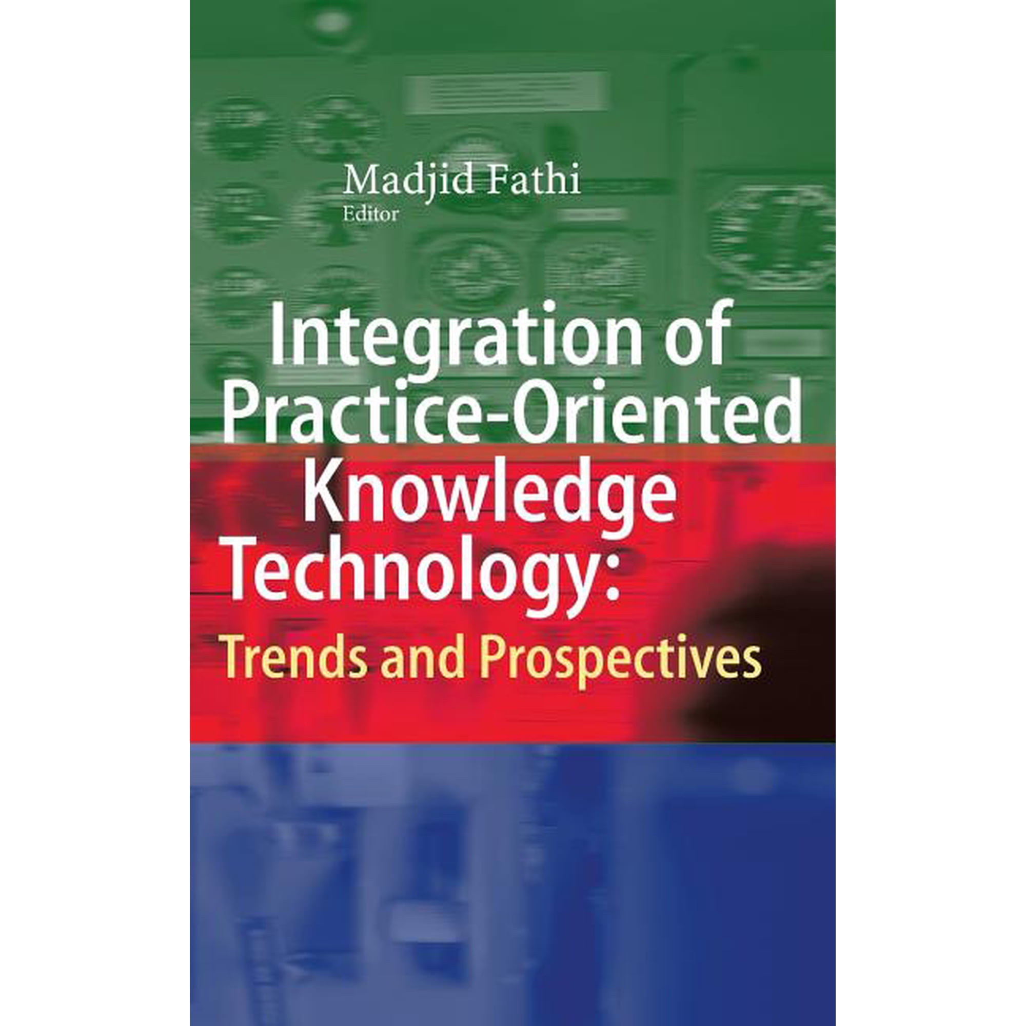 Integration of Practice-Oriented Knowledge Technology: Trends and Prospectives (Hardcover)
