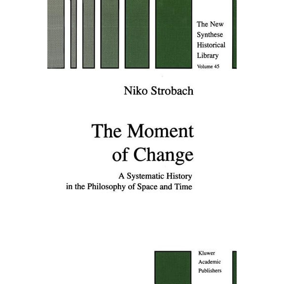 New Synthese Historical Library The Moment of Change: A Systematic History in the Philosophy of Space and Time, Book 45, (Paperback)