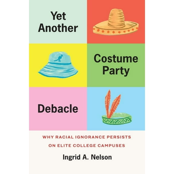 Yet Another Costume Party Debacle: Why Racial Ignorance Persists on Elite College Campuses, (Paperback)