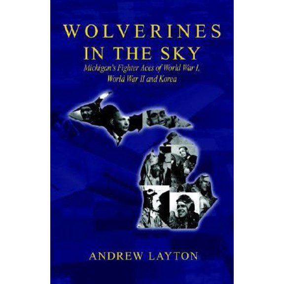 Pre-Owned Wolverines in the Sky : Michigan's Fighter Aces of World War I, World War II and Korea