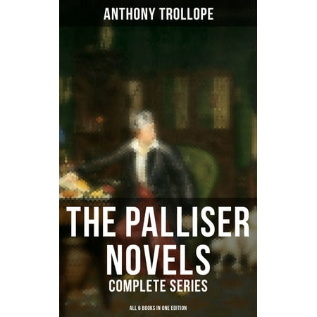 The Palliser Novels: Complete Series - All 6 Books in One Edition -