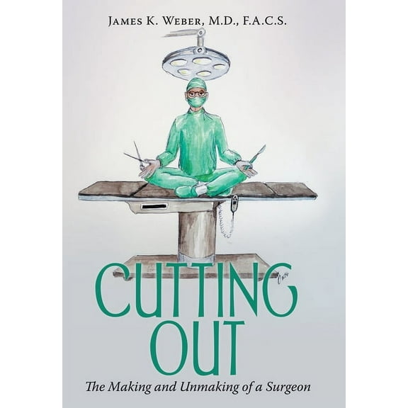 Cutting Out: The Making and Unmaking of a Surgeon (Hardcover)