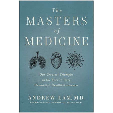 The Masters of Medicine : Our Greatest Triumphs in the Race to Cure Humanity s Deadliest Diseases (Hardcover)