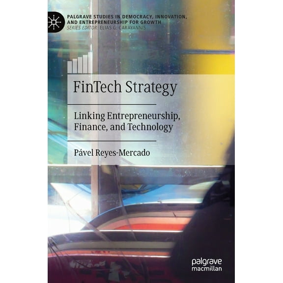 Palgrave Studies in Democracy, Innovatio Fintech Strategy: Linking Entrepreneurship, Finance, and Technology, (Hardcover)