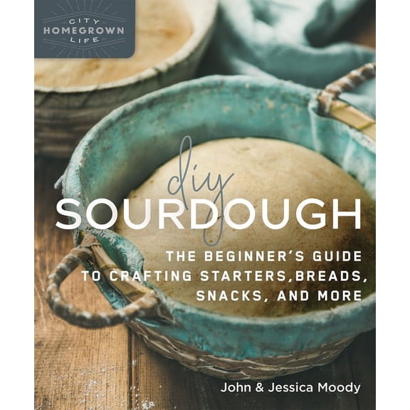 Homegrown City Life DIY Sourdough: The Beginner's Guide to Crafting Starters, Bread, Snacks, and More, Book 10, (Paperback)