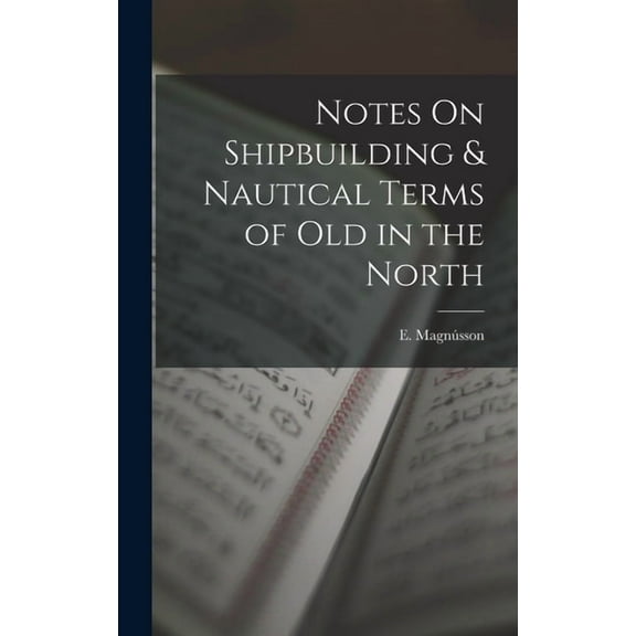 Notes On Shipbuilding & Nautical Terms of Old in the North (Hardcover)
