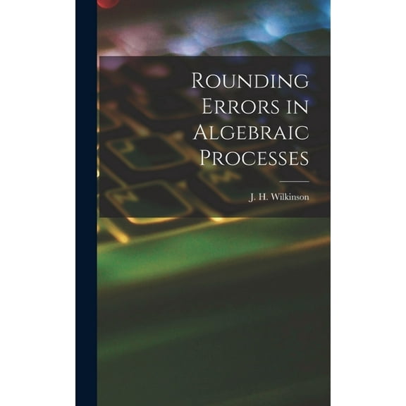 Rounding Errors in Algebraic Processes, (Hardcover)