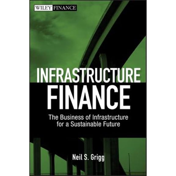 Pre-Owned Infrastructure Finance: The Business of Infrastructure for a Sustainable Future (Hardcover) 0470481781 9780470481783