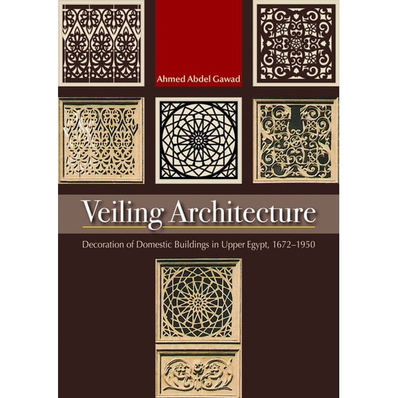 Veiling Architecture: Decoration of Domestic Buildings in Upper Egypt 1672-1950, (Paperback)