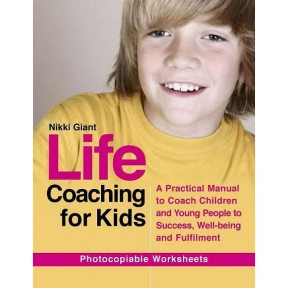 Coaching de Vie pour Enfants: un Manuel Pratique pour Entraîner les Enfants et les Jeunes au Succès, au Bien-tre et à l'Accomplissement