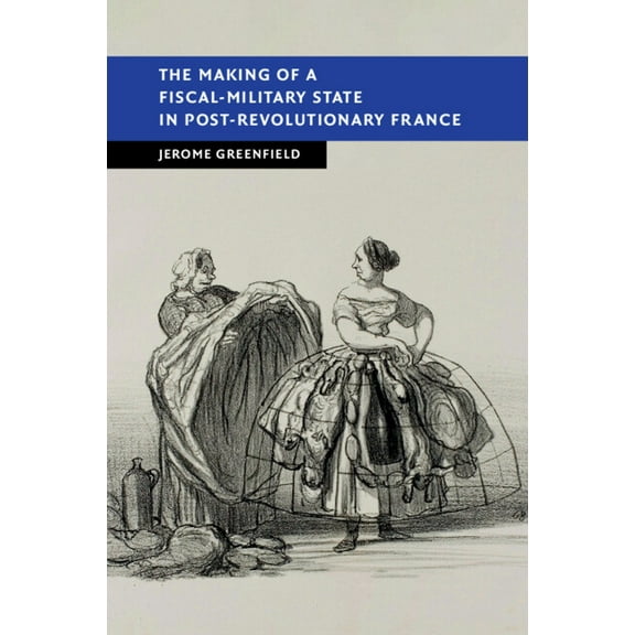 New Studies in European History The Making of a Fiscal-Military State in Post-Revolutionary France, (Paperback)