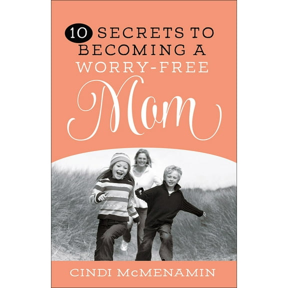 10 Secrets to Becoming a Worry-Free Mom, (Paperback)