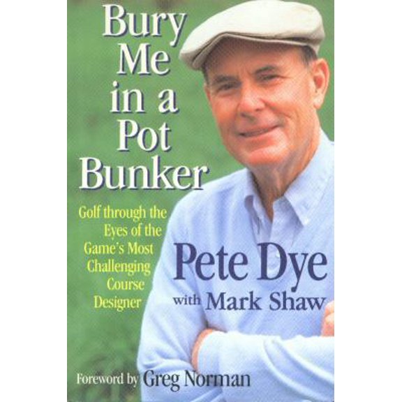 Pre-Owned Bury Me in a Pot Bunker: Golf Through the Eyes of the Game's Most Challenging Course Designer (Hardcover) 0201407698 9780201407693