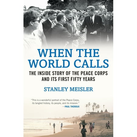 When the World Calls : The Inside Story of the Peace Corps and Its First Fifty