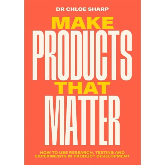 Make Products That Matter : How to use research, testing and experiments in product development (Paperback)