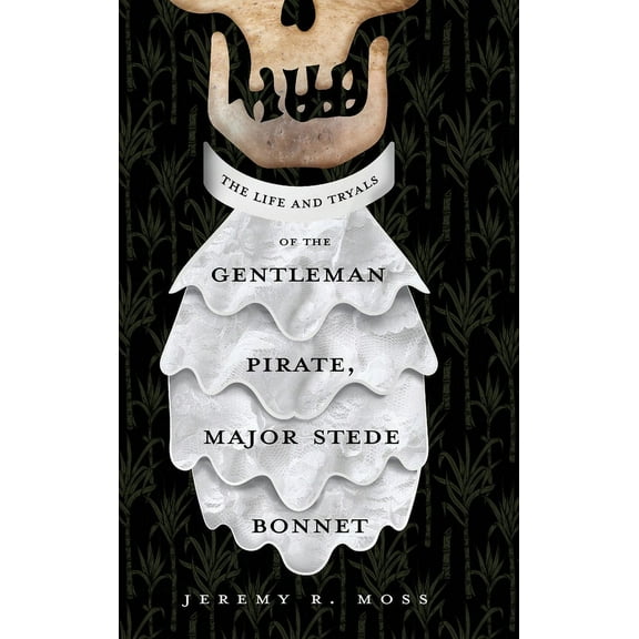 The Life and Tryals of the Gentleman Pirate, Major Stede Bonnet, (Hardcover)