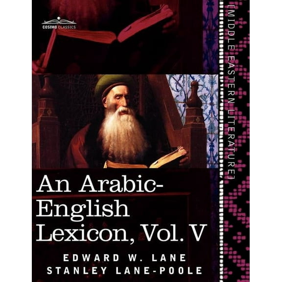 An Arabic-English Lexicon (in Eight Volumes), Vol. V: Derived from the Best and the Most Copious Eastern Sources, (Paperback)