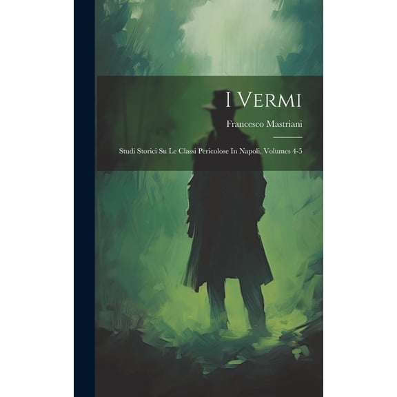 I Vermi: Studi Storici Su Le Classi Pericolose In Napoli, Volumes 4-5 (Hardcover)