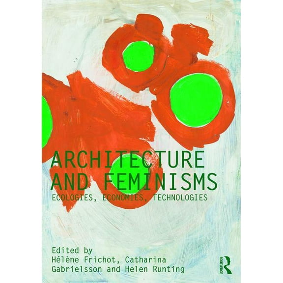 Critiques Architecture and Feminisms: Ecologies, Economies, Technologies, (Paperback)