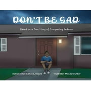 Don't Be Sad: Based on a True Story of Conquering Sadness (Paperback)