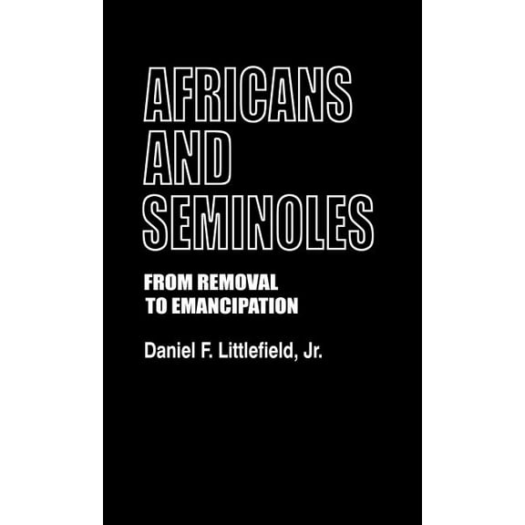Contributions in Afro-American and Afric Africans and Seminoles: From Removal to Emancipation, (Hardcover)
