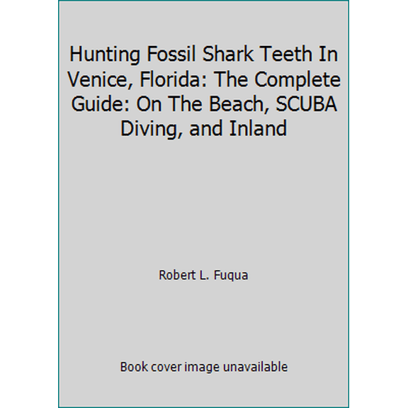 Pre-Owned Hunting Fossil Shark Teeth In Venice, Florida: The Complete Guide: On The Beach, SCUBA Diving, and Inland (Paperback) 1463693702 9781463693701