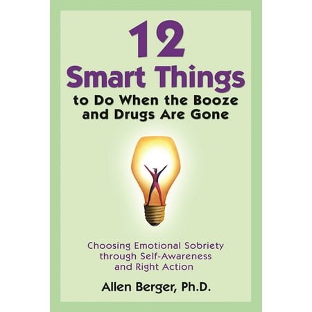12 Smart Things to Do When the Booze and Drugs Are Gone : Choosing Emotional Sobriety through Self-Awareness and Right (Best Smart Drugs On The Market)
