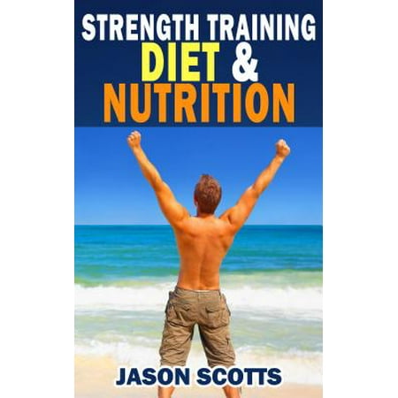 Strength Training Diet & Nutrition : 7 Key Things To Create The Right Strength Training Diet Plan For You -