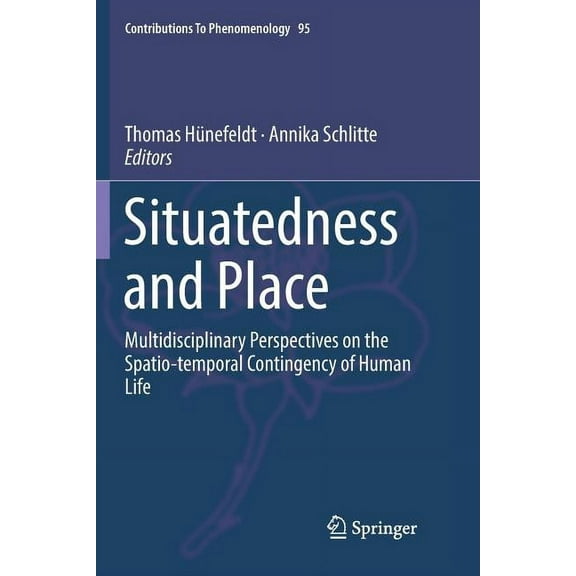 Contributions to Phenomenology Situatedness and Place: Multidisciplinary Perspectives on the Spatio-Temporal Contingency of Human Life, Book 95, (Paperback)