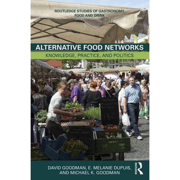 Routledge Studies of Gastronomy, Food an Alternative Food Networks: Knowledge, Practice, and Politics, (Paperback)