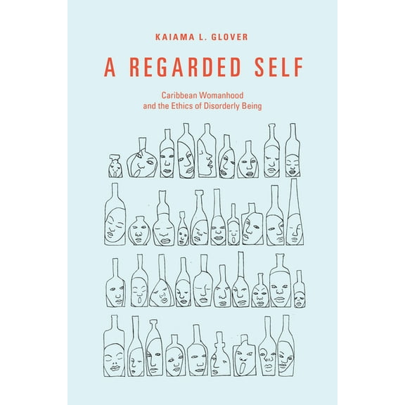 A Regarded Self: Caribbean Womanhood and the Ethics of Disorderly Being, (Hardcover)